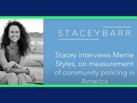 Stacey Barr interviews Meme Styles on measurement of community policing in America - headline